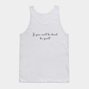 If you can't be kind, be quiet. Tank Top